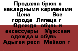 Продажа брюк с накладными карманами › Цена ­ 1 200 - Все города, Липецк г. Одежда, обувь и аксессуары » Мужская одежда и обувь   . Адыгея респ.,Майкоп г.